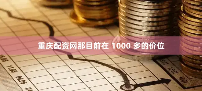 重庆配资网那目前在 1000 多的价位