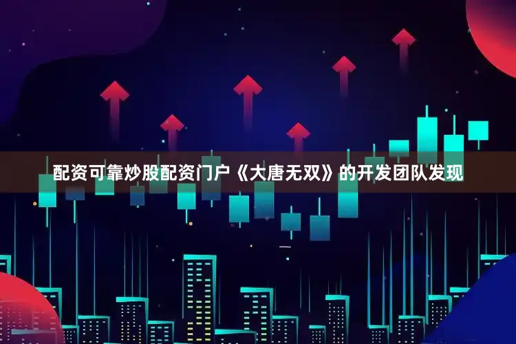 配资可靠炒股配资门户《大唐无双》的开发团队发现