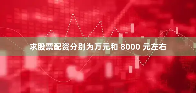 求股票配资分别为万元和 8000 元左右