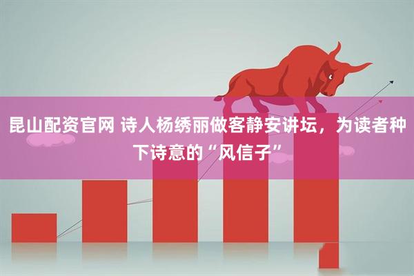 昆山配资官网 诗人杨绣丽做客静安讲坛，为读者种下诗意的“风信子”